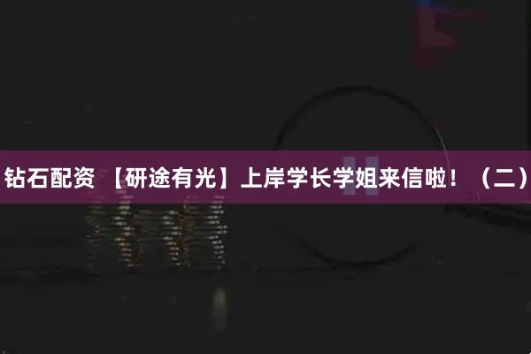 钻石配资 【研途有光】上岸学长学姐来信啦！（二）
