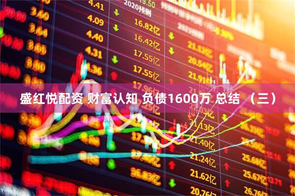 盛红悦配资 财富认知 负债1600万 总结 （三）