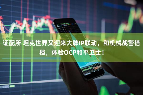 证配所 坦克世界又迎来大牌IP联动，和机械战警搭档，体验OCP和平卫士！