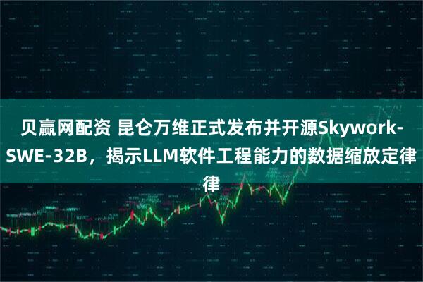 贝赢网配资 昆仑万维正式发布并开源Skywork-SWE-32B，揭示LLM软件工程能力的数据缩放定律